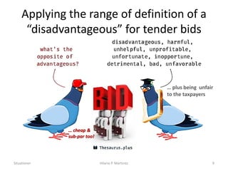 Applying the range of definition of a
“disadvantageous” for tender bids
… cheap &
sub-par too!
… plus being unfair
to the taxpayers
Situationer Hilario P. Martinez 9
 