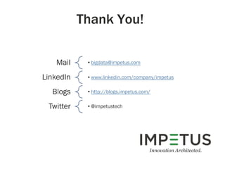 Thank You!
Mail •bigdata@impetus.com
LinkedIn •www.linkedin.com/company/impetus
Blogs •http://blogs.impetus.com/
Twitter •@impetustech
 