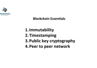 Blockchain	Essentials	
1. Immutability	
2. Timestamping	
3. Public	key	cryptography	
4. Peer	to	peer	network	
 