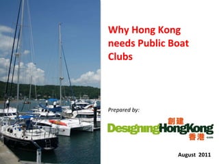 Why Hong Kong needs Public Boat Clubs Prepared by: August  2011 