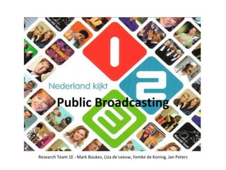 Public Broadcasting Research Team 1E - Mark Boukes, Liza de Leeuw, Femke de Koning, Jan Peters 