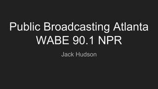 Public Broadcasting Atlanta
WABE 90.1 NPR
Jack Hudson
 