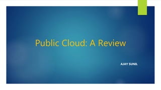 Public Cloud: A Review
AJAY SUNIL
 