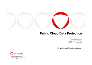 Public Cloud Data ProtectionPublic Cloud Data Protection
Ulf Mattsson
CTO, Protegrity
Ulf.Mattsson@protegrity.com
 