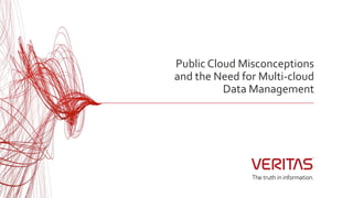 Public Cloud Misconceptions
and the Need for Multi-cloud
Data Management
 
