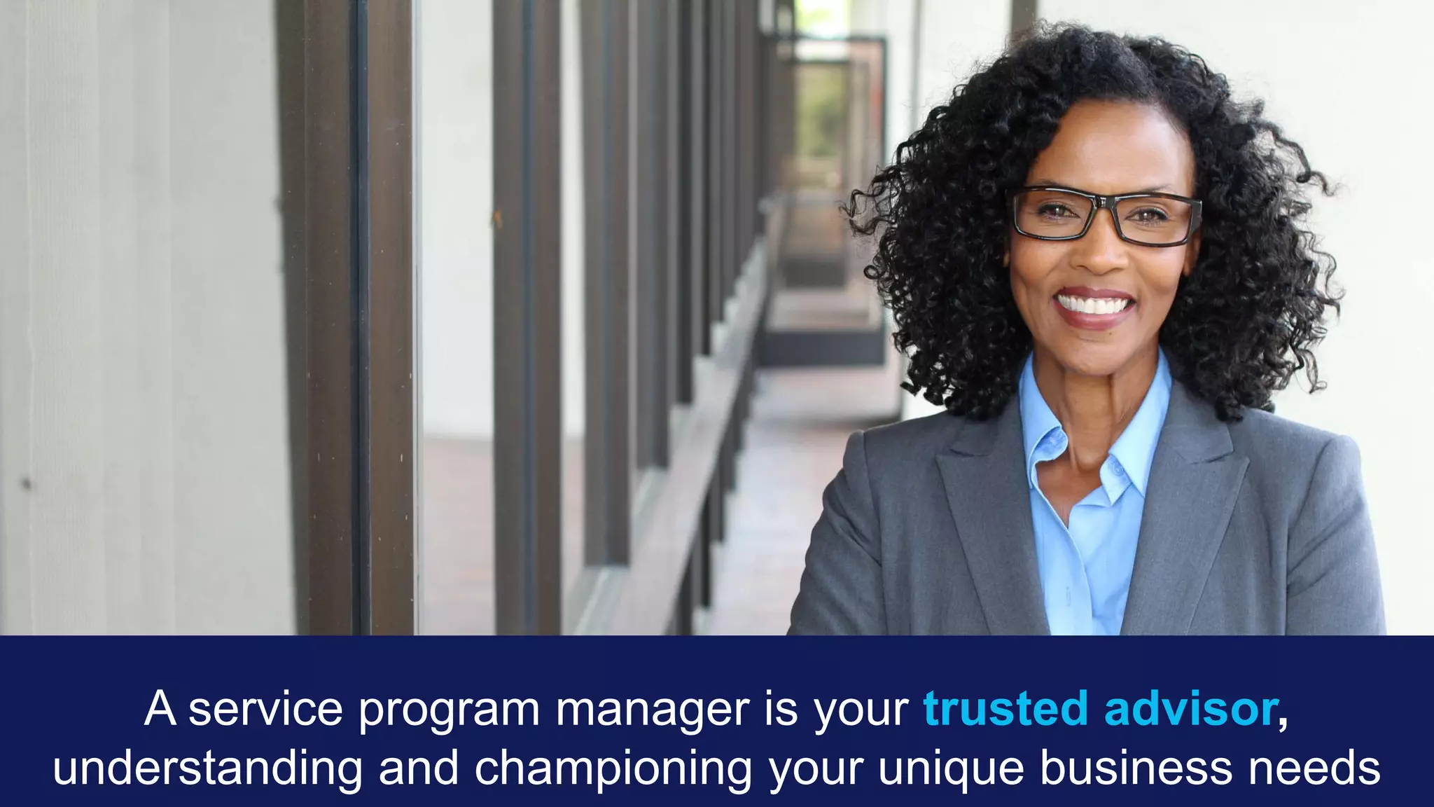 OpenText Confidential. ©2018 All Rights Reserved. 10
A service program manager is your trusted advisor,
understanding and championing your unique business needs