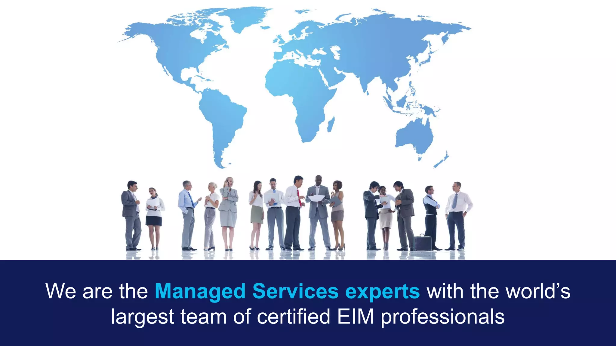 OpenText Confidential. ©2018 All Rights Reserved. 3
We are the Managed Services experts with the world’s
largest team of certified EIM professionals