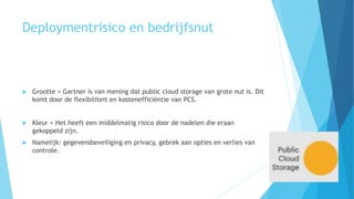 Deploymentrisico en bedrijfsnut
 Grootte = Gartner is van mening dat public cloud storage van grote nut is. Dit
komt door...
