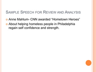 SAMPLE SPEECH FOR REVIEW AND ANALYSIS
Anne Mahlum- CNN awarded “Hometown Heroes”
 About helping homeless people in Philadelphia
regain self confidence and strength.


 