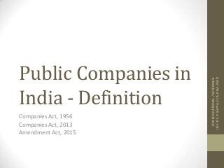 Public Companies in
India - Definition
Companies Act, 1956
Companies Act, 2013
Amendment Act, 2015
FOREDUCATIONAL/REFERENCE
USE©SPGUPTA,FCA,DISA,FAFD
 