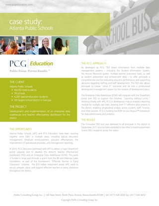 www.pcgeducation.com




                  case study:
  EDU GREEN




                  Atlanta Public Schools




                                                                                                                               THE PCG APPROACH
                                                                                                                               As developed by PCG, TED draws information from multiple data
                                                                                                                               management systems – including the Student Information System,
                                                                                                                               the Human Resource system, multiple teacher evaluation tools, as well
                                                                                                                               as student assessment and achievement data – to offer principals a
                                                                                                                               comprehensive tool for evaluating educator performance and supporting
                   THE CLIENT                                                                                                  decisions regarding staffing and staff development. The TED also allows
                   Atlanta Public Schools                                                                                      principals to create “what if” scenarios and tie into a professional
                    •	 49,032 total students                                                                                   development management system for the creation of development plans.
                    •	 78 schools
                                                                                                                               The Enterprise Data Warehouse (EDW) will integrate with the SharePoint
                    •	 4,287 special education students
                                                                                                                               portal and TED to support the initiative, “Learning without Limits.”
                    •	 5th largest school district in Georgia
                                                                                                                               Working closely with APS, PCG is developing a robust analytics reporting
                                                                                                                               module for multiple user roles, drawing from 11 different data streams in
                   THE PROJECT                                                                                                 the district, enabling longitudinal analysis across student, staff, finance,
                   Development and implementation of an enterprise data                                                        and other sources. PCG is building the EDW on our Skopus™ framework
old Italic   PA color: EDU Green, Pantone 383   EDU Green cmyk: 20/0/100/19
                   warehouse and teacher effectiveness dashboard for the
             PCG colors: Pantone 289 & Cool Gray 9        rgb: 178/187/30                                                      for data warehousing and analytics.
ed           The EDU green is an approved color           hex: a3af70
                   district.
d proportionately at all times. Distorting the artwork, changes to color, design or proportions are not permitted. The
 ckgrounds that will conﬂict, cause distortion or take away from the integrity of the mark in any way. Black & White
                                                                                                                               THE RESULT
 that do not require full color. Contact PCG Marketing with any questions.
                                                                                                                               The innovative TED tool was delivered to all principals in the district in
                                                                                                                               September, 2011 and has been exhibited to the other School Improvement
                  THE OPPORTUNITY                                                                                              Grants (SIG) recipients across the nation.
                  Atlanta Public Schools (APS) and PCG Education have been working
                  together since 2001 in multiple areas, including special education
                  management, Medicaid reimbursement, educator effectiveness, the
                  improvement of operational processes, and management reporting.

                  In 2010, PCG Education partnered with APS to deliver a major SharePoint
                  portal upgrade and to develop the district’s Teacher Effectiveness
                  Dashboard (TED) and an Enterprise Data Warehouse (EDW). This work
                  is funded in large part through a grant from the Bill and Melinda Gates
                  Foundation, as part of the foundation’s “Effective Teacher in Every
                  Classroom” initiative. The $10 million investment assists APS’ work to
                  recruit, prepare, place, and support effective teachers in every classroom
                  throughout the district.




                         Public Consulting Group, Inc. | 148 State Street, Tenth Floor, Boston, Massachusetts 02109 | tel: (617) 426-2026 fax: (617) 426-4632
                                                                                                          Copyright Public Consulting Group, Inc.
 