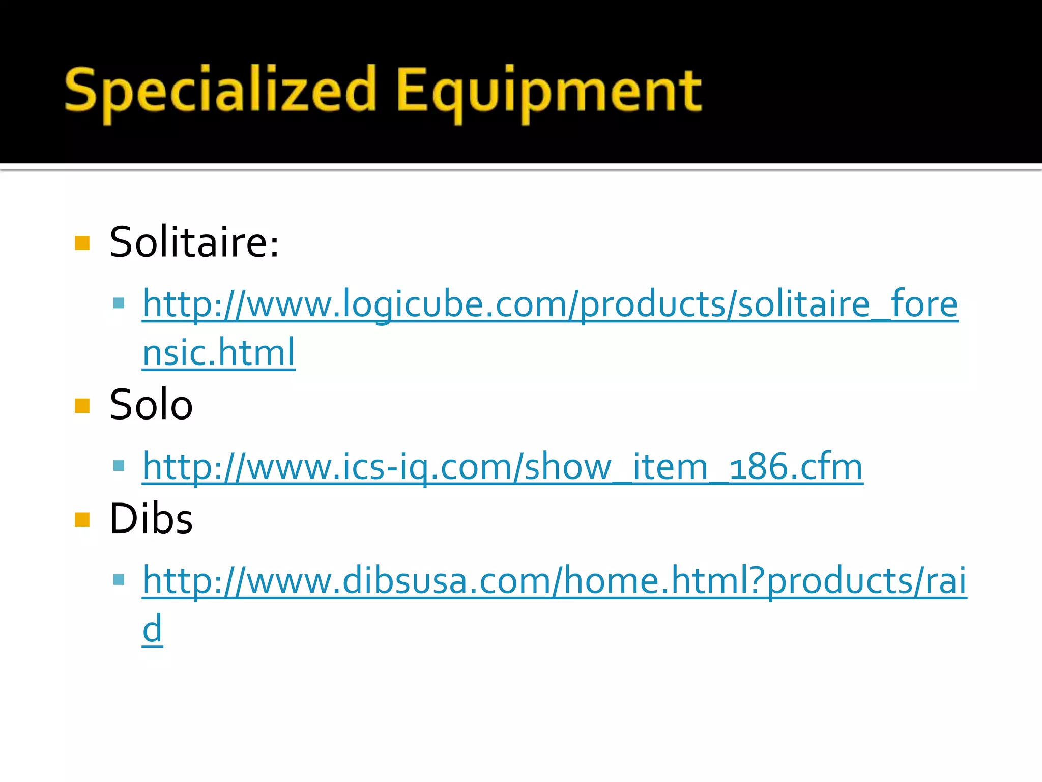    Solitaire:
     http://www.logicube.com/products/solitaire_fore
     nsic.html
   Solo
     http://www.ics-iq.com/show_item_186.cfm
   Dibs
     http://www.dibsusa.com/home.html?products/rai
     d
 