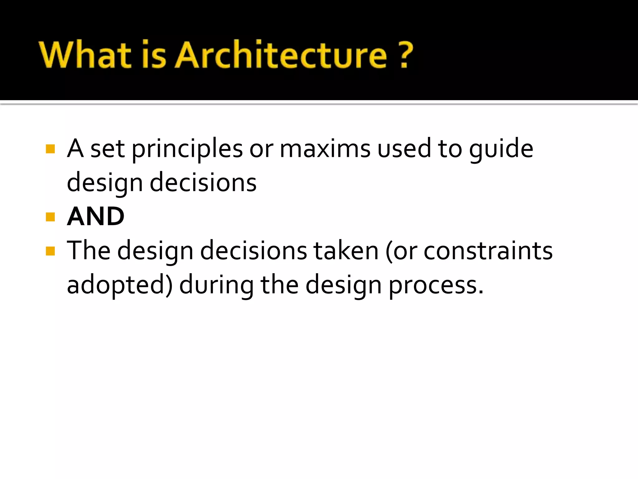    A set principles or maxims used to guide
    design decisions
   AND
   The design decisions taken (or constraints
    adopted) during the design process.
 