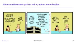 @danielbryantuk 22
Focus on the user's path to value, not on monetization
 