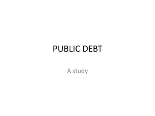 PUBLIC DEBT
A study
 
