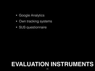EVALUATION INSTRUMENTS
25
• Google Analytics
• Own tracking systems
• SUS questionnaire
 