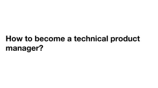 How to become a technical product
manager?
 