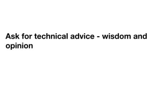 Ask for technical advice - wisdom and
opinion
 