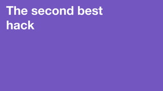 The second best
hack
 