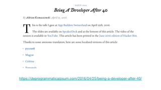 https://deprogrammaticaipsum.com/2016/04/25/being-a-developer-after-40/
 