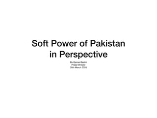 Soft Power of Pakistan
in Perspective
By Qamar Bashir
Press Minister
30th March 2020
 