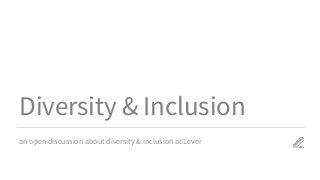 Diversity & Inclusion
an open discussion about diversity & inclusion at Lever
Logo
 