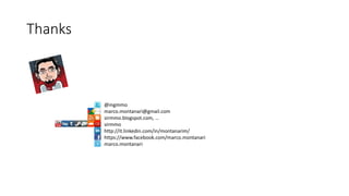 Thanks 
@ingmmo 
marco.montanari@gmail.com 
sirmmo.blogspot.com, … 
sirmmo 
http://it.linkedin.com/in/montanarim/ 
https://www.facebook.com/marco.montanari 
marco.montanari 
