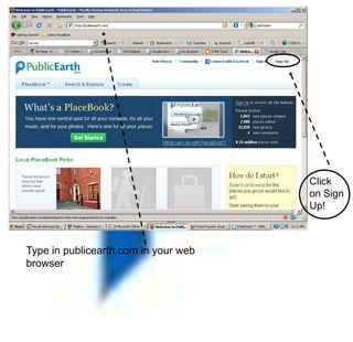 Click on Sign Up! Type in publicearth.com in your web browser 