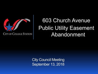 City Council Meeting
September 13, 2018
603 Church Avenue
Public Utility Easement
Abandonment
 