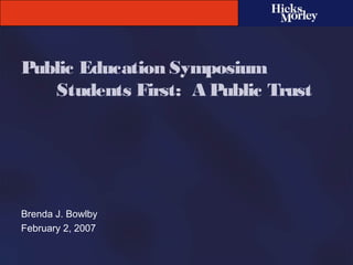Public Education Symposium
Students First: A Public Trust
Brenda J. Bowlby
February 2, 2007
 