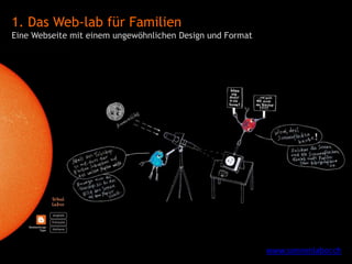 1. Das Web-lab für Familien
Eine Webseite mit einem ungewöhnlichen Design und Format




                                 ...