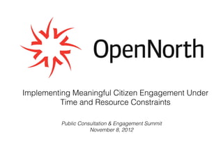 Implementing Meaningful Citizen Engagement Under
          Time and Resource Constraints

          Public Consultation & Engagement Summit
                     November 8, 2012
 