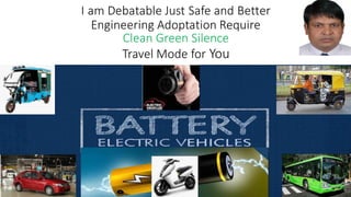 I am Debatable Just Safe and Better
Engineering Adoptation Require
Clean Green Silence
Travel Mode for You
 