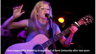 Chart topper Ellie Goulding dropped out of Kent University after two years
 