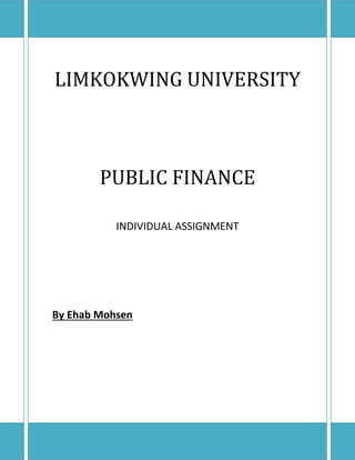 LIMKOKWING UNIVERSITY
PUBLIC FINANCE
INDIVIDUAL ASSIGNMENT
By Ehab Mohsen
 