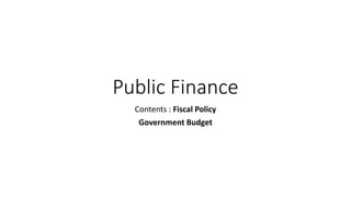 Public Finance
Contents : Fiscal Policy
Government Budget
 