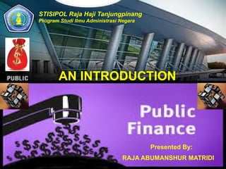 STISIPOL Raja Haji Tanjungpinang
Program Studi Ilmu Administrasi Negara
AN INTRODUCTION
Presented By:
RAJA ABUMANSHUR MATRIDI
 