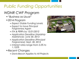 Public Funding Opportunities 
WDNR CWF Program 
•“Business as Usual” 
•2014 Program 
– Expect Stable Funding Levels 
– Exp...