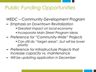 Public Funding Opportunities 
WEDC – Community Development Program 
– Emphasis on Downtown Revitalization 
•Greatest impac...