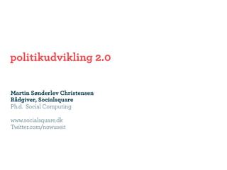 politikudvikling 2.0

Martin Sønderlev Christensen
Rådgiver, Socialsquare
Ph.d. Social Computing

www.socialsquare.dk
Twitter.com/nowuseit
 
