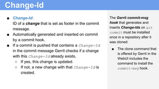 Change-Id
■ Change-Id:
ID of a change that is set as footer in the commit
message.
■ Automatically generated and inserted ...