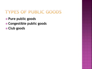 Pure public goods
 Congestible public goods
 Club goods
 