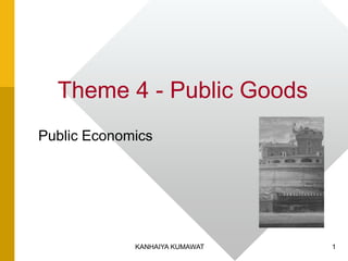 Theme 4 - Public Goods
Public Economics
1KANHAIYA KUMAWAT
 