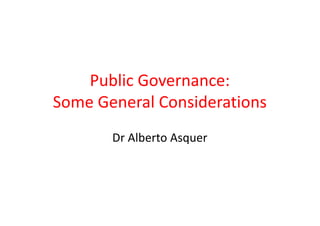 Public Governance:
Some General Considerations
Dr Alberto Asquer
 
