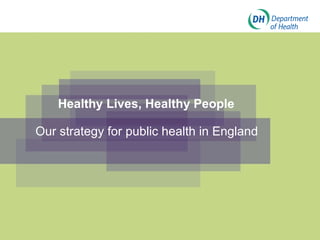 Healthy Lives, Healthy People Our strategy for public health in England 