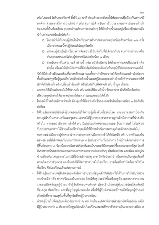 10
    เช่น ไฮเตอร์ ไฮยีนคลอร็อกซ์ ทิ้งไว้ ๑๐ นาที ก่อนล้างออกด้วยน้ําให้สะอาดเพื่อป้องกันสารเคมี
    ตกค้ า ง ส่ ว นของที่ มี ก ารนํ า เข้ าปาก เช่ น อุ ป กรณ์ สํา หรั บ การรั บ ประทานอาหารและแก้ว น้ํ า
    ของเล่นทั้งในห้องเรียน อุปกรณ์การเรียนการสอนต่างๆ ให้ล้างด้วยน้ําและสบู่หรือผงซักฟอกแล้ว
    นําไปตากแดดหรือเช็ดให้แห้ง
           o ในกรณีที่ยังไม่พบผู้ป่วยในโรงเรียนควรทําความสะอาดอย่างน้อยสัปดาห์ละ ๑-๒ ครั้ง
                เนื่องจากขณะนี้พบผู้ป่วยแล้วในทุกจังหวัด
           o หากพบผู้ป่วยในโรงเรียน ควรเพิ่มความถี่เป็นทุกวันที่มีเด็กมาเรียน จนกว่าการระบาดใน
                อําเภอจะสงบและไม่พบผู้ป่วยรายใหม่อย่างน้อย ๑ เดือน
           o สําหรับของที่ไม่สามารถล้างด้วยน้ํา เช่น หนังสือนิทาน ให้นํามาตากแดดเป็นประจําเพื่อ
                ฆ่าเชื้อ หรืองดให้เด็กมีกิจกรรมที่ต้องสัมผัสสิ่งของดังกล่าวในกรณีที่ไม่สามารถตากแดดได้
-   จัดให้มีอ่างล้างมือและส้วมที่ถูกสุขลักษณะ รวมทั้งการกําจัดอุจจาระให้ถูกต้องและล้างมือบ่อยๆ
    ทั้งเด็กและครูหรือผู้ดูแลเด็ก โดยล้างมือด้วยน้ําและสบู่โดยเฉพาะอย่างยิ่งหลังทําความสะอาดให้
    เด็กที่เข้าห้องน้ํา หลังเปลี่ยนผ้าอ้อมเด็ก หรือสัมผัสกับสิ่งคัดหลั่ง เช่น น้ํามูก น้ําลาย
-   แยกของใช้เด็กแต่ละคนไม่ให้ปะปนกัน เช่น แปรงสีฟัน แก้วน้ํา ช้อนอาหาร ผ้าเช็ดมือเช็ดปาก
-   เปิดประตูหน้าต่างให้อากาศถ่ายเทได้สะดวก แสงแดดส่องได้ทั่วถึง
-   ในกรณีที่โรงเรียนมีสระว่ายน้ํา ต้องดูแลให้มีความเข้มข้นของคลอรีนในน้ําอย่างน้อย ๑ มิลลิกรัม
    ต่อลิตร
-   ให้โรงเรียนทําหนังสือแจ้งผู้ปกครองเพื่อให้ความรู้เบื้องต้นเกี่ยวกับโรค และแนวทางการป้องกัน
    ควบคุมโรคในครอบครัวและชุมชน และขอให้ผู้ปกครองช่วยตรวจดูว่าเด็กมีอาการที่น่าสงสัย
    หรือ ไม่ หากพบว่ ามี อาการเข้ า ได้ เช่น มี แ ผลในปากหลายแผลและเจ็ บ มากจนทํา ให้ ไม่ ค่ อ ย
    รับประทานอาหาร ให้ช่วยแจ้งแก่โรงเรียนเพื่อให้มีการดําเนินการควบคุมโรคที่เหมาะสมต่อไป
-   ขอความร่วมมือจากผู้ปกครองว่าหากพบบุตรหลานมีอาการเข้าได้กับโรคมือ เท้า ปากหรือแผลใน
    คอหอย ขอให้เด็กหยุดเรียนจนกว่าจะครบ ๗ วันนับจากวันเริ่มมีอาการ ถึงแม้ว่าเด็กอาจมีอาการ
    ดีขึ้นก่อนครบ ๗ วัน เนื่องจากในช่วงสัปดาห์แรกเป็นระยะที่มีการแพร่เชื้อออกมามากที่สุด โดยที่
    ในระหว่างนั้นพยายามแยกเด็กที่มีอาการออกจากเด็กคนอื่นๆ ทั้งเพื่อนบ้าน และพี่น้องที่อยู่ใน
    บ้านเดียวกัน โดยเฉพาะในกรณีที่มีน้องเล็กๆอายุ ๑-๒ ปีหรือน้อยกว่า เนื่องจากเป็นกลุ่มเสี่ยงที่
    อาจเกิดอาการรุนแรง และในกรณีที่เกิดการระบาดในโรงเรียน อาจต้องมีการปิดห้อง หรือปิด
    ชั้นเรียน ปิดโรงเรียนแล้วแต่สถานการณ์
-   ให้โรงเรียนกําหนดผู้รับผิดชอบหลักในการรวบรวมข้อมูลเด็กที่สงสัยหรือได้รับการวินิจฉัยว่าป่วย
    จากโรคมื อ เท้ า ปากหรื อ แผลในคอหอย โดยให้ ค รู ป ระจํ า ชั้ น หรื อ ครู ห้ อ งพยาบาลรายงาน
    รายละเอียดข้อมูลผู้ป่วยมายังผู้รับผิดชอบคนดังกล่าวโดยเร็วเมื่อพบผู้ป่วยรายใหม่โดยต้องมี
    ชื่ อ -สกุ ล ห้ อ งเรี ย น และที่ อ ยู่ ปั จ จุ บั น ของเด็ ก เพื่ อ ให้ ผู้ รั บ ผิ ด ชอบหลั ก ฯแจ้ ง ข้ อ มู ล ผู้ ป่ ว ยแก่
    เจ้าหน้าที่สาธารณสุขในพื้นที่ทุกวันที่พบผู้ป่วยรายใหม่
-   ถ้าพบผู้ป่วยในห้องเรียนเดียวกันมากกว่า ๒ คน ภายใน ๑ สัปดาห์อาจพิจารณาปิดห้องเรียน แต่ถ้า
    มีผู้ป่วยมากกว่า ๑ ห้องอาจปิดศูนย์เด็กเล็ก/โรงเรียน/สถานศึกษาชั่วคราวเป็นเวลาอย่างน้อย ๕
 