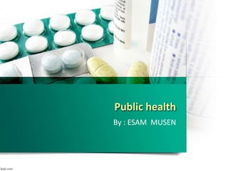 Public health
By : ESAM MUSEN
 