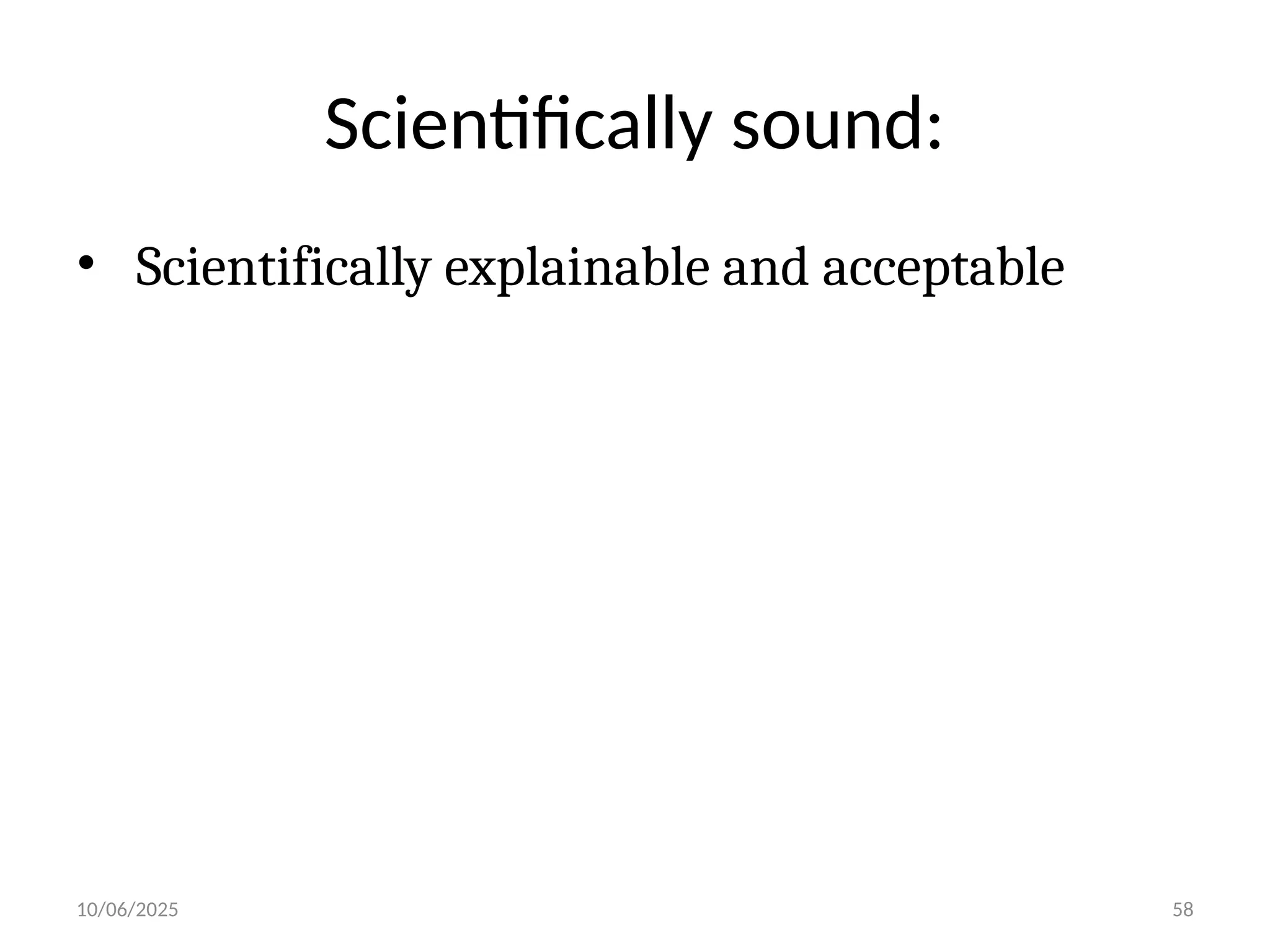 10/06/2025 58
Scientifically sound:
• Scientifically explainable and acceptable
 