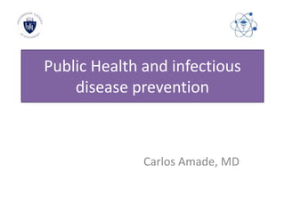 Public Health and infectious
disease prevention
Carlos Amade, MD
 