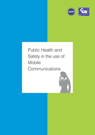 16                                           1




                                                         Public Health and
This booklet has been issued in public interest by
                                                         Safety in the use of
Cellular Operators Association of India (COAI) and       Mobile
Association of Unified Telecom Service Providers of
India (AUSPI). If you have any further queries, please
                                                         Communications
visit www.coai.com or www.auspi.in
 